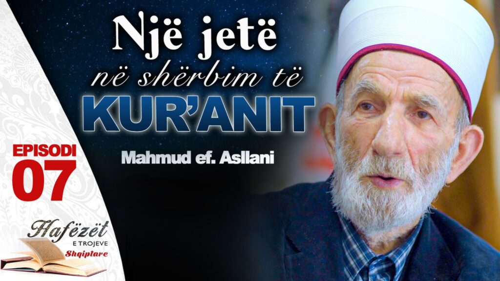 07 Një jetë në shërbim të Kuranit –  Hoxhë: Mahmud ef. Asllani